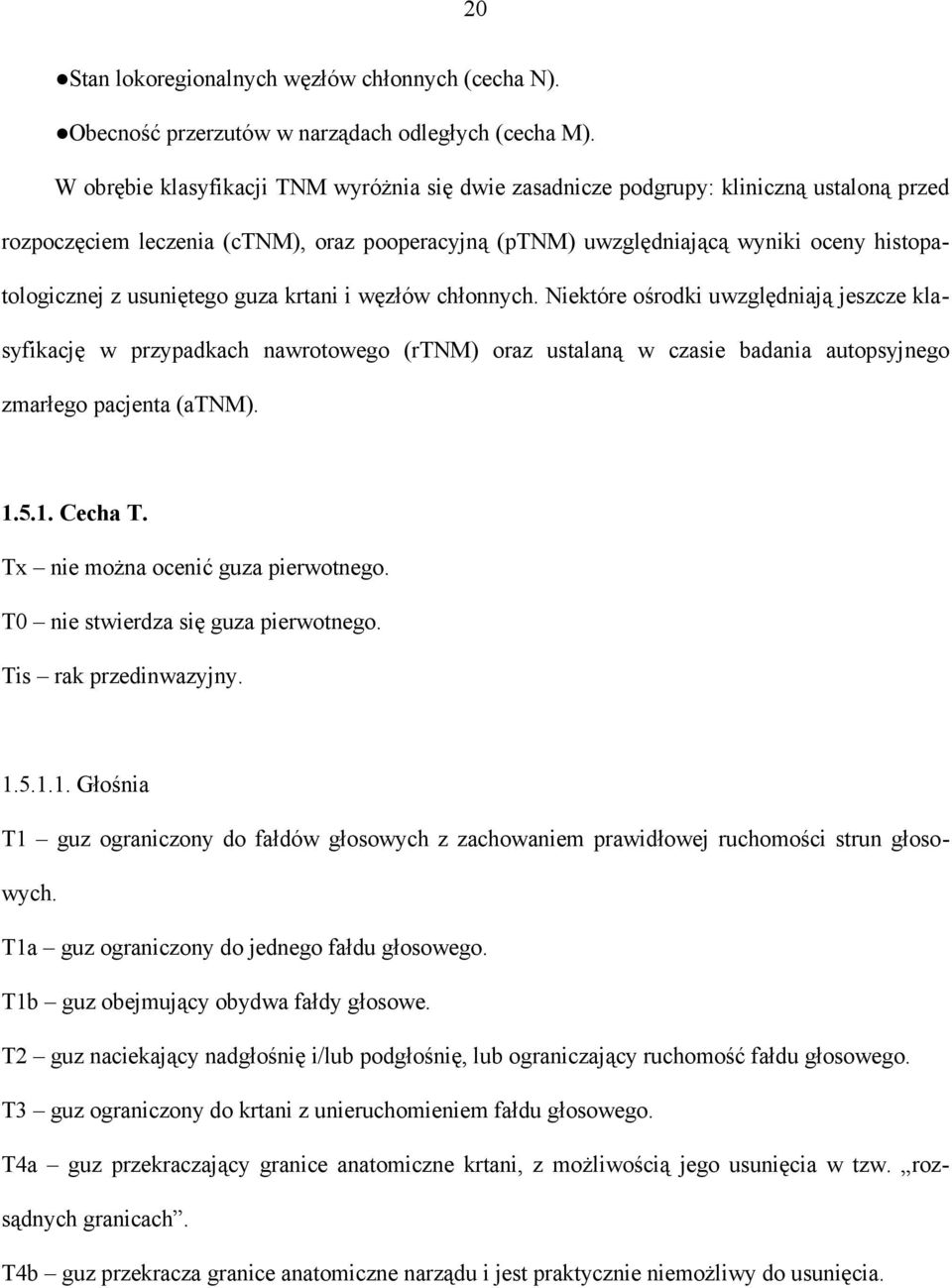 usuniętego guza krtani i węzłów chłonnych. Niektóre ośrodki uwzględniają jeszcze klasyfikację w przypadkach nawrotowego (rtnm) oraz ustalaną w czasie badania autopsyjnego zmarłego pacjenta (atnm). 1.