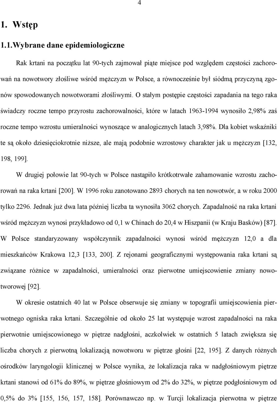 O stałym postępie częstości zapadania na tego raka świadczy roczne tempo przyrostu zachorowalności, które w latach 1963-1994 wynosiło 2,98% zaś roczne tempo wzrostu umieralności wynoszące w