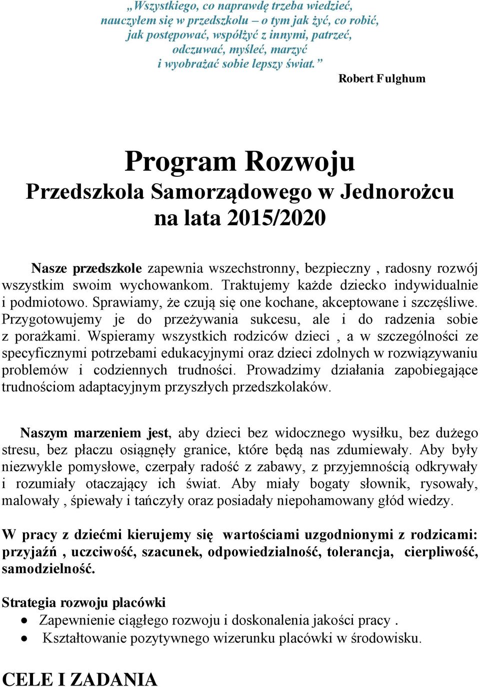 Traktujemy każde dziecko indywidualnie i podmiotowo. Sprawiamy, że czują się one kochane, akceptowane i szczęśliwe. Przygotowujemy je do przeżywania sukcesu, ale i do radzenia sobie z porażkami.