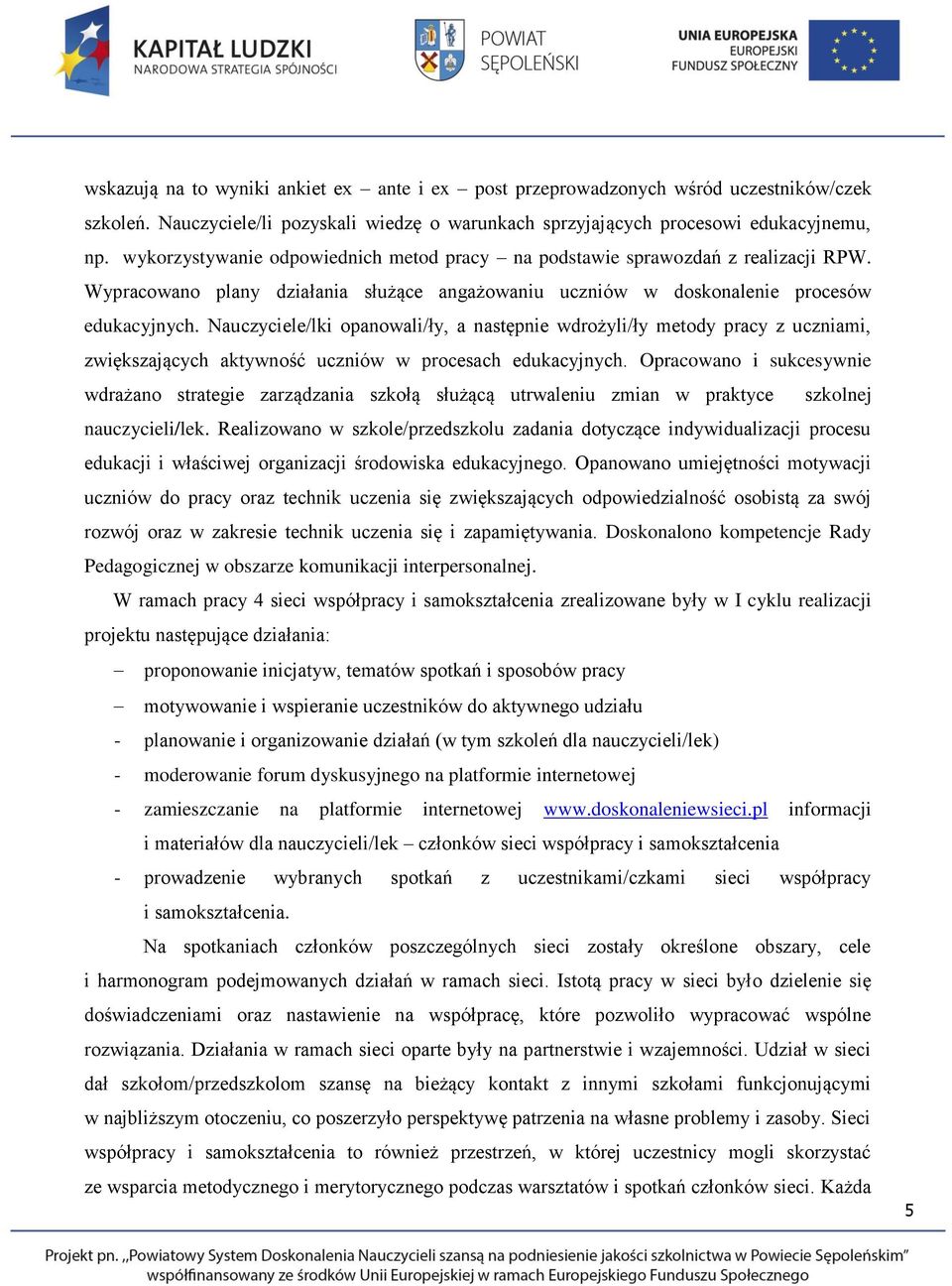 Nauczyciele/lki opanowali/ły, a następnie wdrożyli/ły metody pracy z uczniami, zwiększających aktywność uczniów w procesach edukacyjnych.