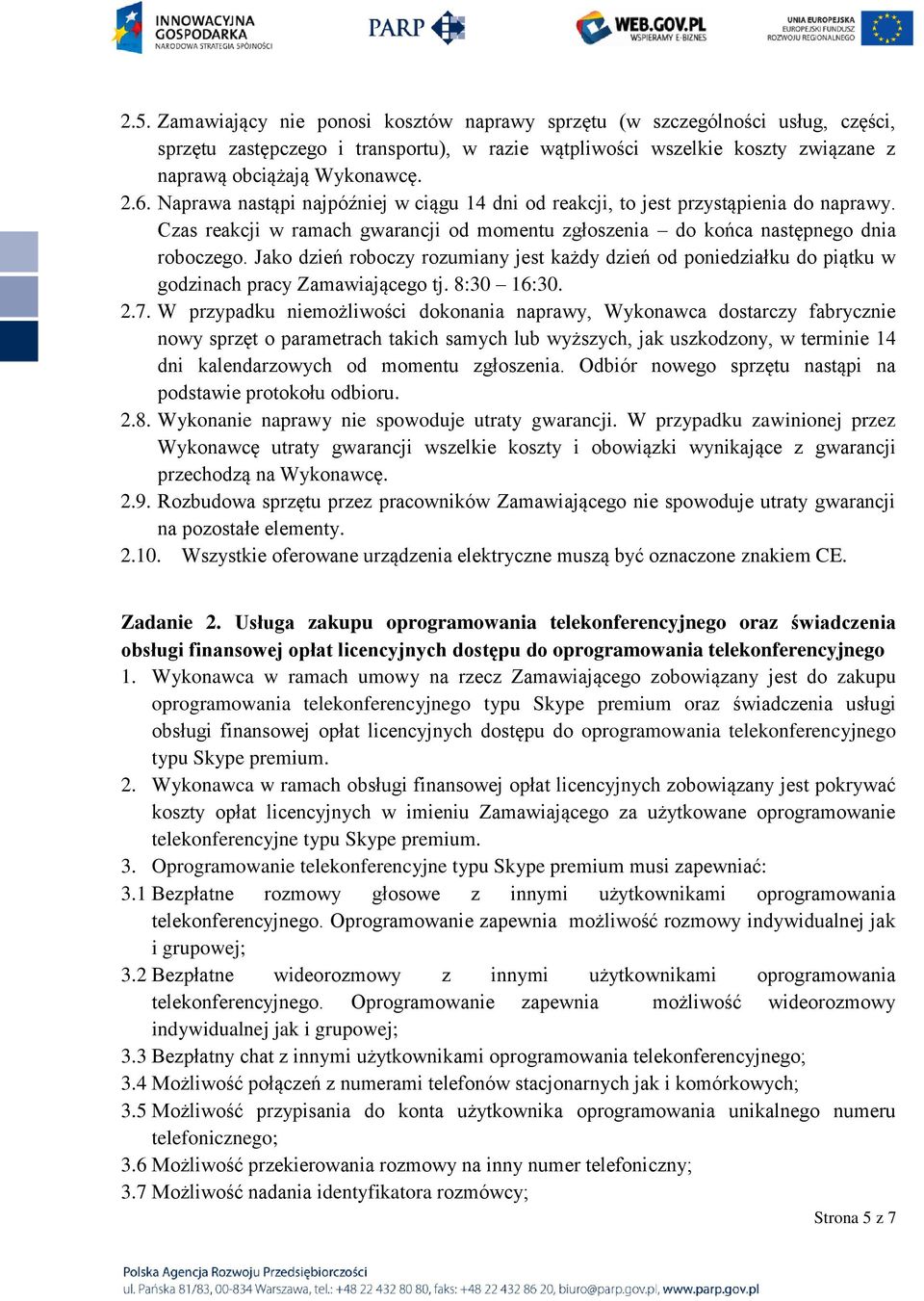 Jako dzień roboczy rozumiany jest każdy dzień od poniedziałku do piątku w godzinach pracy Zamawiającego tj. 8:30 16:30. 2.7.