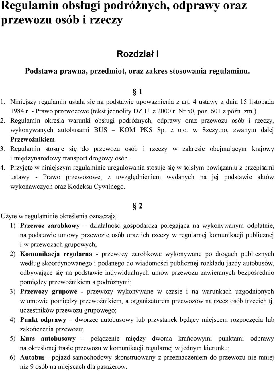 00 r. Nr 50, poz. 601 z późn. zm.). 2. Regulamin określa warunki obsługi podróżnych, odprawy oraz przewozu osób i rzeczy, wykonywanych autobusami BUS KOM PKS Sp. z o.o. w Szczytno, zwanym dalej Przewoźnikiem.