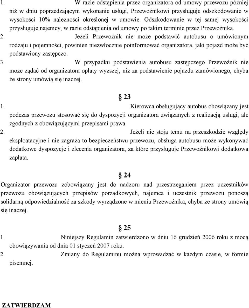 Jeżeli Przewoźnik nie może podstawić autobusu o umówionym rodzaju i pojemności, powinien niezwłocznie poinformować organizatora, jaki pojazd może być podstawiony zastępczo. 3.