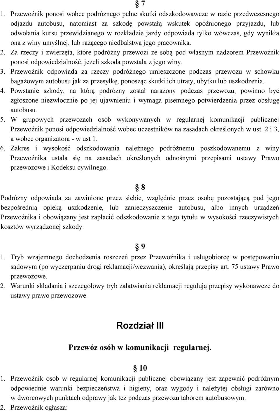 Za rzeczy i zwierzęta, które podróżny przewozi ze sobą pod własnym nadzorem Przewoźnik ponosi odpowiedzialność, jeżeli szkoda powstała z jego winy. 3.