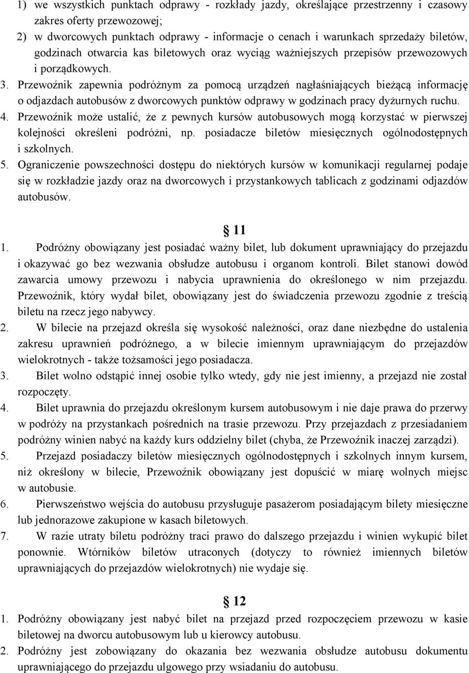 Przewoźnik zapewnia podróżnym za pomocą urządzeń nagłaśniających bieżącą informację o odjazdach autobusów z dworcowych punktów odprawy w godzinach pracy dyżurnych ruchu. 4.