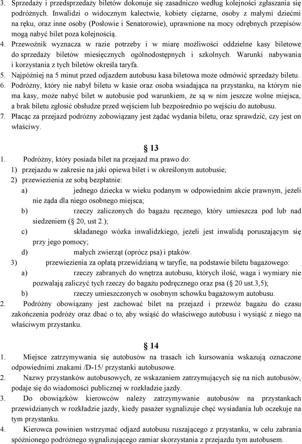 4. Przewoźnik wyznacza w razie potrzeby i w miarę możliwości oddzielne kasy biletowe do sprzedaży biletów miesięcznych ogólnodostępnych i szkolnych.