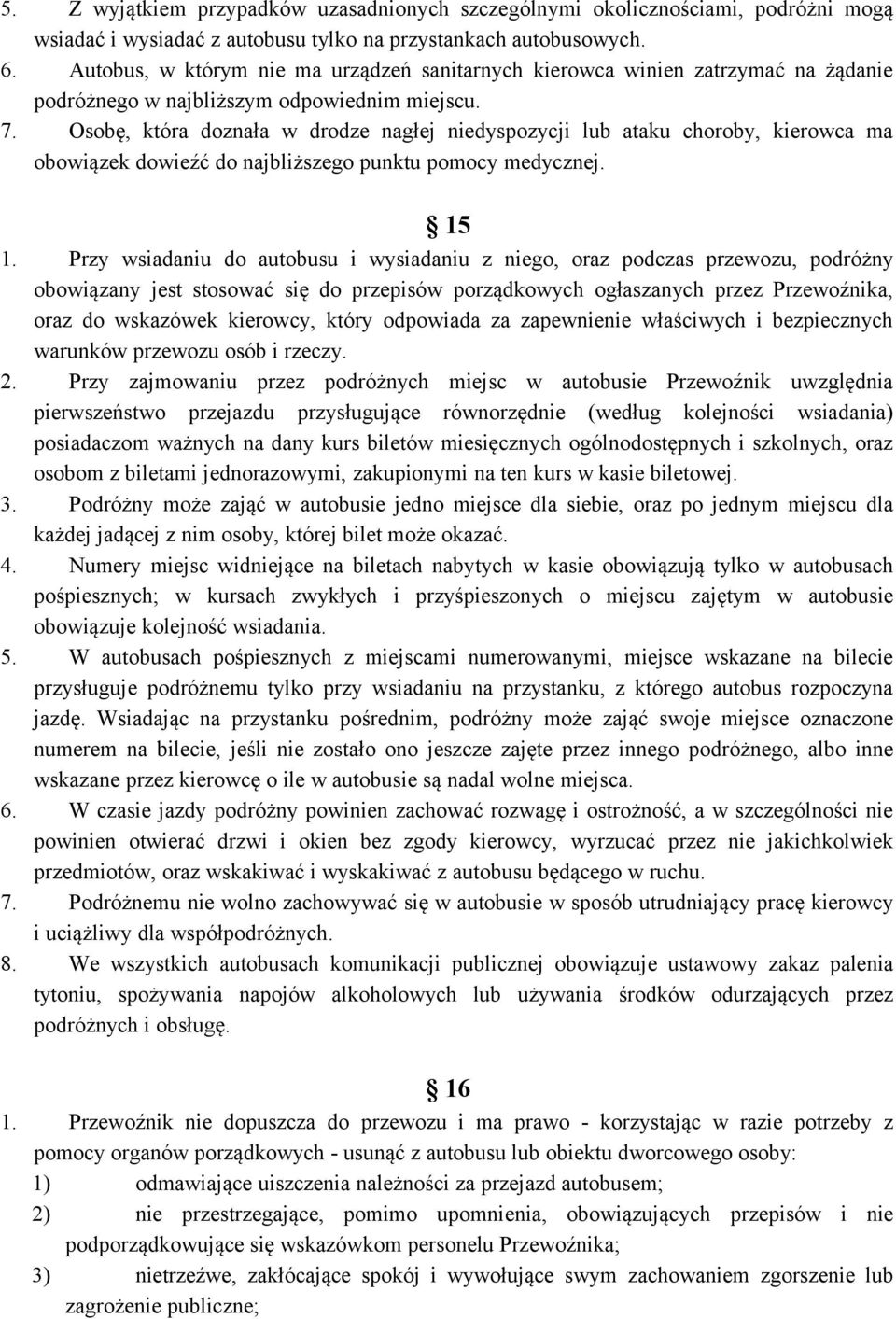 Osobę, która doznała w drodze nagłej niedyspozycji lub ataku choroby, kierowca ma obowiązek dowieźć do najbliższego punktu pomocy medycznej. 15 1.