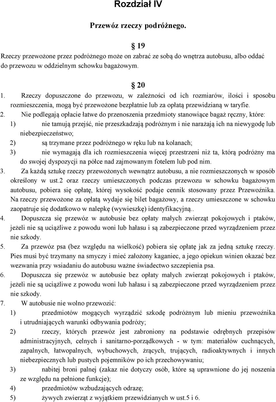 Nie podlegają opłacie łatwe do przenoszenia przedmioty stanowiące bagaż ręczny, które: 1) nie tamują przejść, nie przeszkadzają podróżnym i nie narażają ich na niewygodę lub niebezpieczeństwo; 2) są