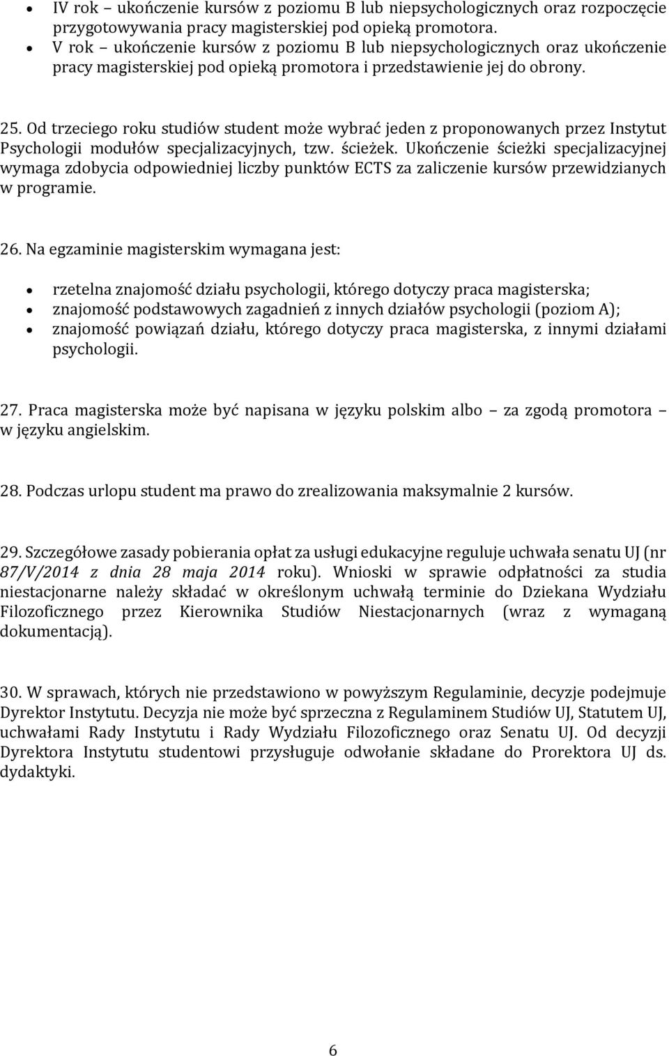 Od trzeciego roku studiów student może wybrać jeden z proponowanych przez Instytut Psychologii modułów specjalizacyjnych, tzw. ścieżek.