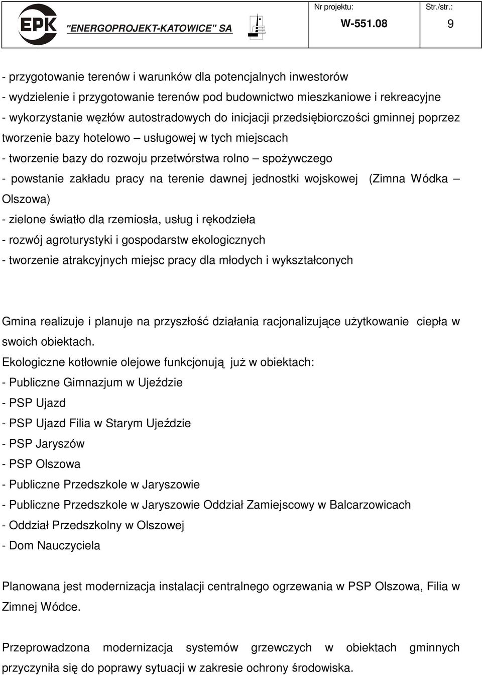 inicjacji przedsiębiorczości gminnej poprzez tworzenie bazy hotelowo usługowej w tych miejscach - tworzenie bazy do rozwoju przetwórstwa rolno spoŝywczego - powstanie zakładu pracy na terenie dawnej