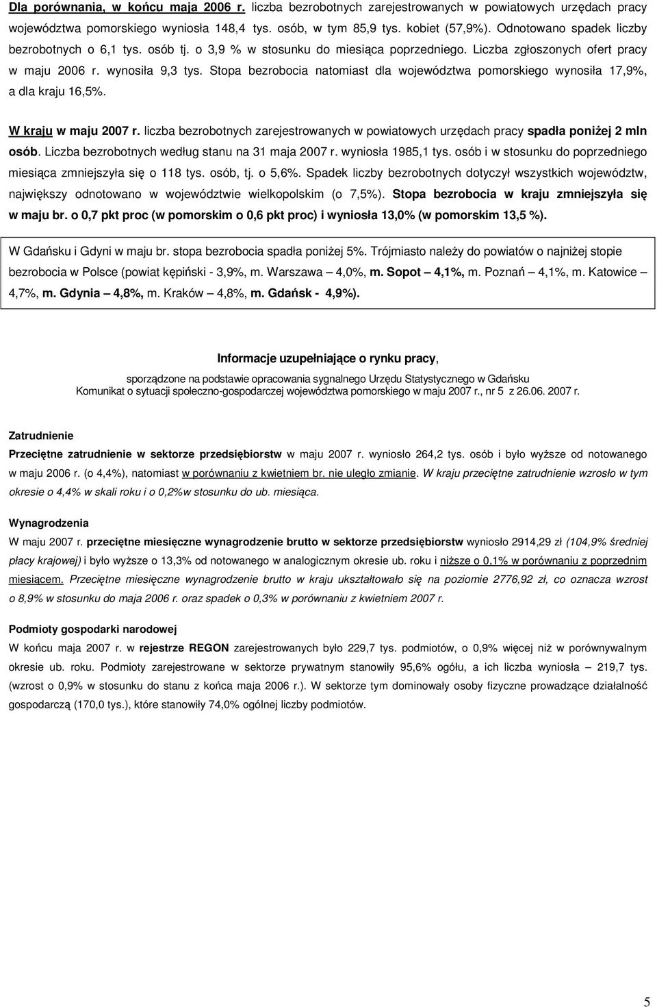 Stopa bezrobocia natomiast dla województwa pomorskiego wynosiła 17,9%, a dla kraju 16,5%. W kraju w maju 2007 r.