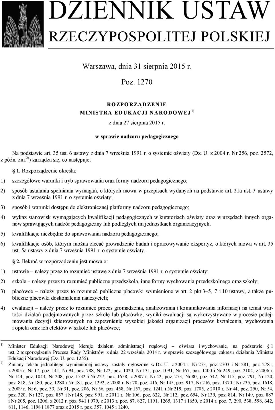 Rozporządzenie określa: 1) szczegółowe warunki i tryb sprawowania oraz formy nadzoru pedagogicznego; 2) sposób ustalania spełniania wymagań, o których mowa w przepisach wydanych na podstawie art.