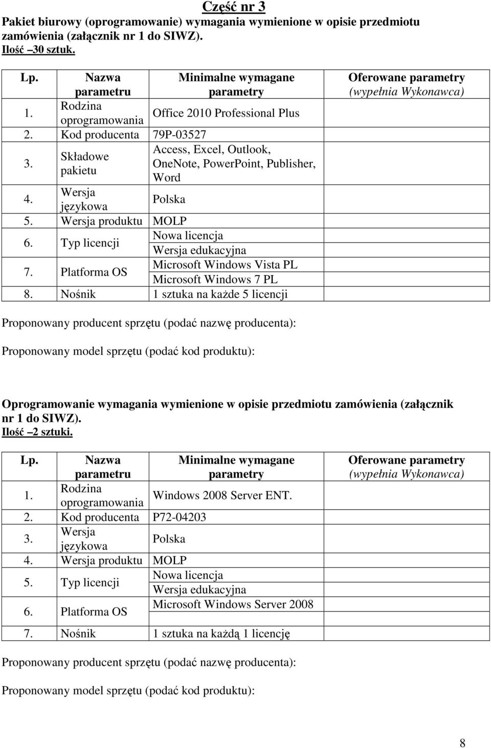 Wersja produktu MOLP 6. Typ licencji Nowa licencja Wersja edukacyjna 7. Platforma OS Microsoft Windows Vista PL Microsoft Windows 7 PL 8.