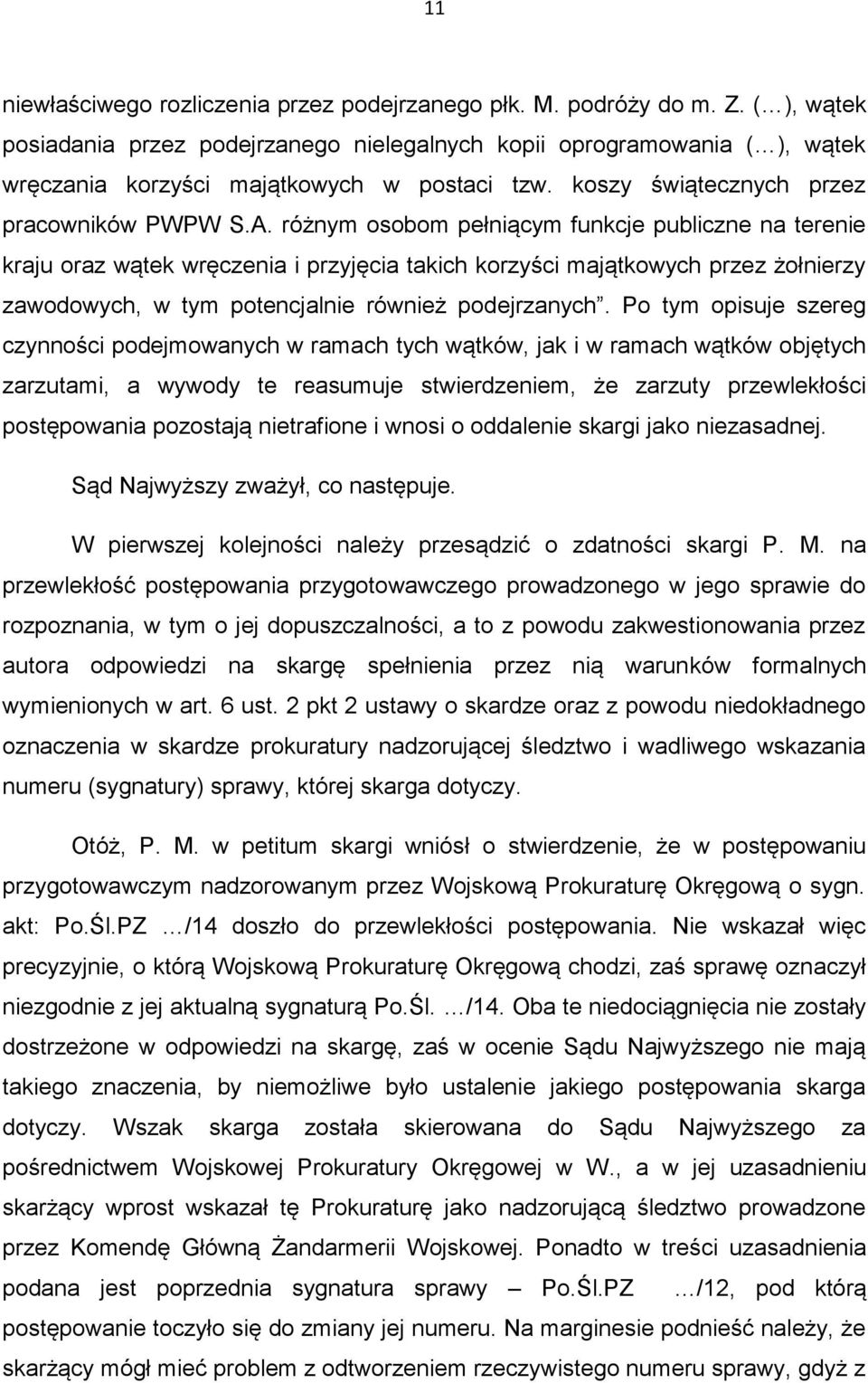 różnym osobom pełniącym funkcje publiczne na terenie kraju oraz wątek wręczenia i przyjęcia takich korzyści majątkowych przez żołnierzy zawodowych, w tym potencjalnie również podejrzanych.