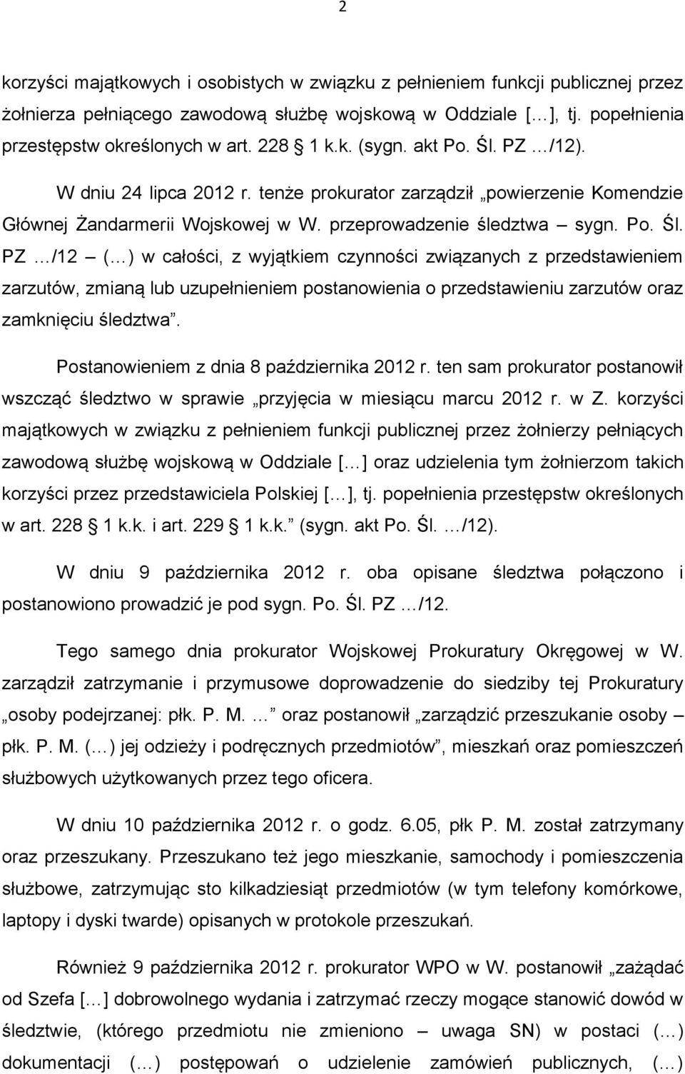 PZ /12). W dniu 24 lipca 2012 r. tenże prokurator zarządził powierzenie Komendzie Głównej Żandarmerii Wojskowej w W. przeprowadzenie śledztwa sygn. Po. Śl.