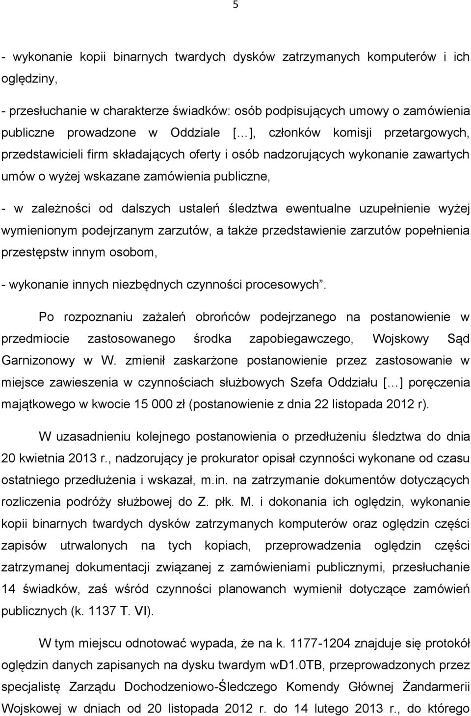 śledztwa ewentualne uzupełnienie wyżej wymienionym podejrzanym zarzutów, a także przedstawienie zarzutów popełnienia przestępstw innym osobom, - wykonanie innych niezbędnych czynności procesowych.