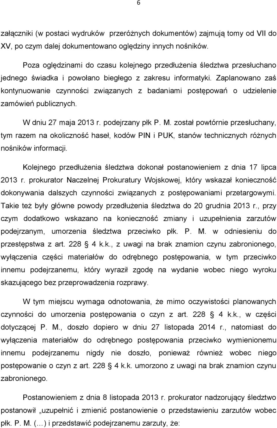 Zaplanowano zaś kontynuowanie czynności związanych z badaniami postępowań o udzielenie zamówień publicznych. W dniu 27 maja 2013 r. podejrzany płk P. M.