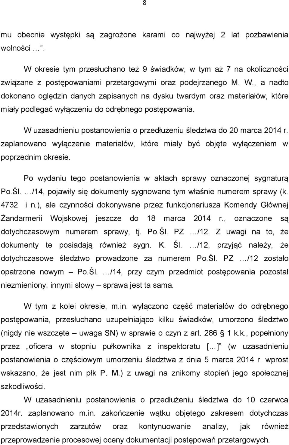 , a nadto dokonano oględzin danych zapisanych na dysku twardym oraz materiałów, które miały podlegać wyłączeniu do odrębnego postępowania.