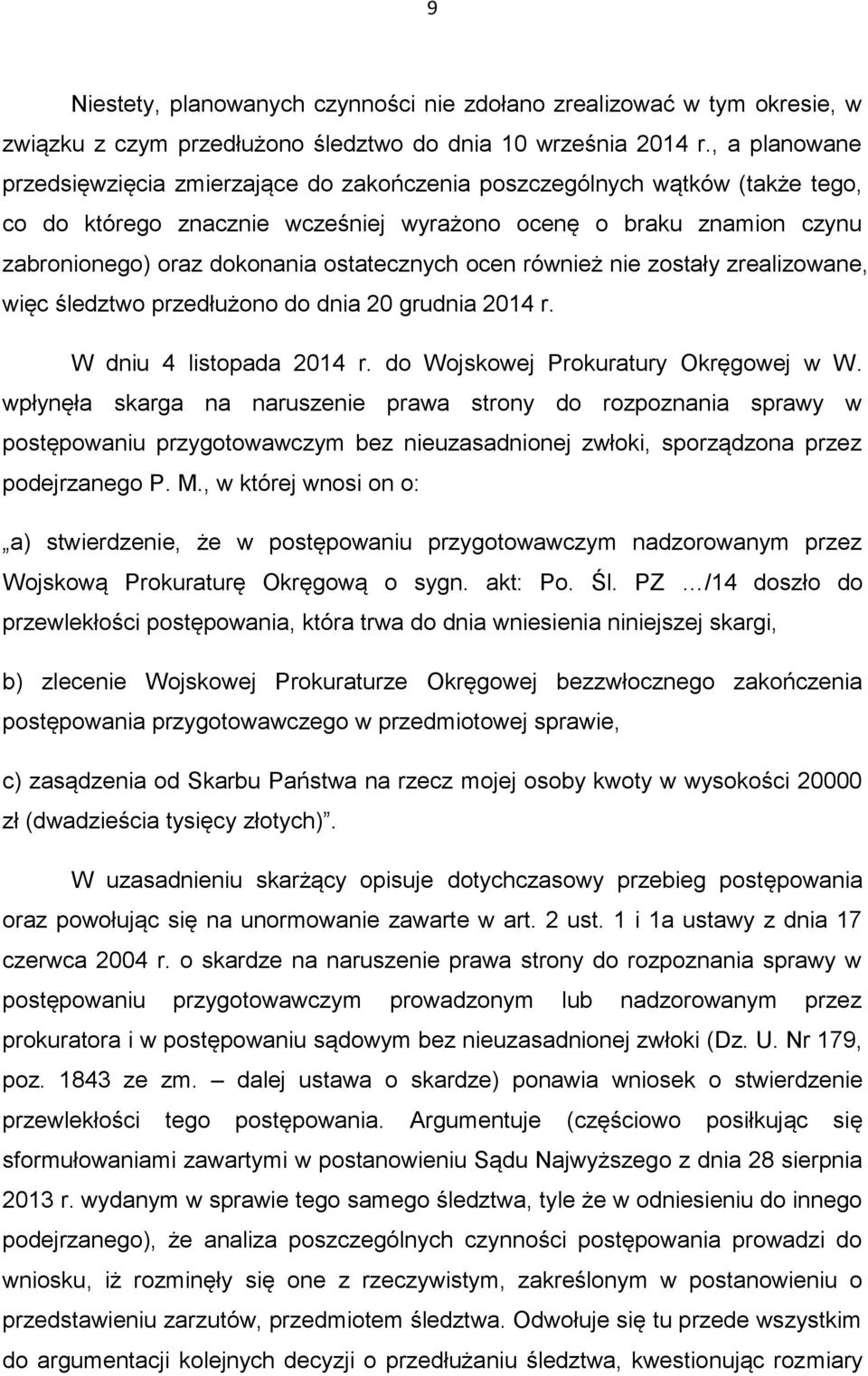 ostatecznych ocen również nie zostały zrealizowane, więc śledztwo przedłużono do dnia 20 grudnia 2014 r. W dniu 4 listopada 2014 r. do Wojskowej Prokuratury Okręgowej w W.