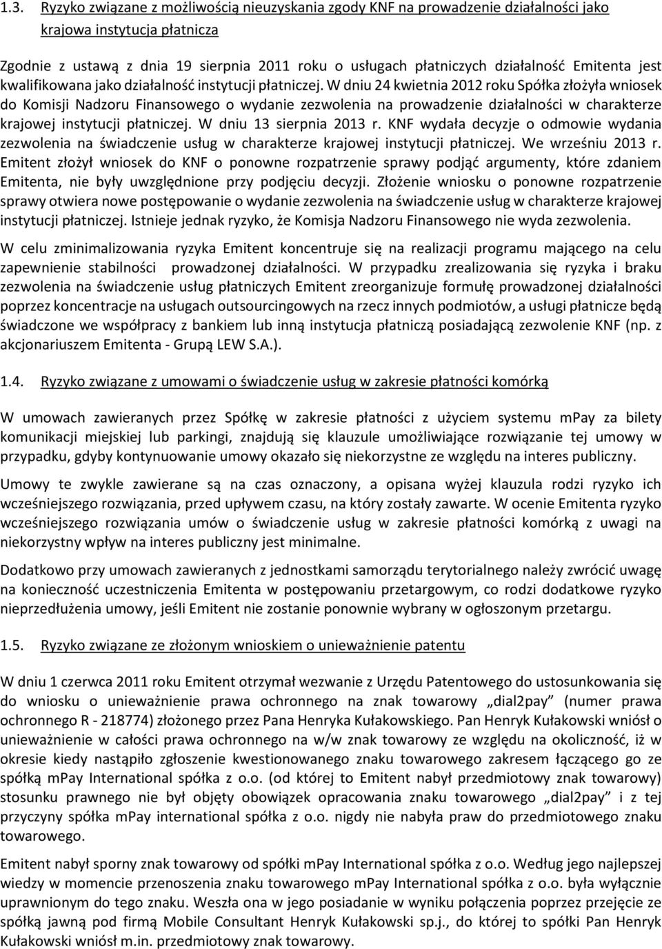 W dniu 24 kwietnia 2012 roku Spółka złożyła wniosek do Komisji Nadzoru Finansowego o wydanie zezwolenia na prowadzenie działalności w charakterze krajowej instytucji płatniczej.