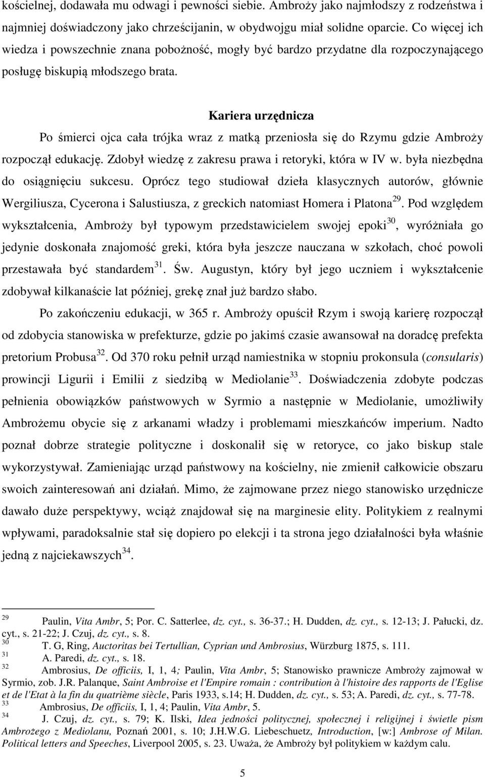 Kariera urzędnicza Po śmierci ojca cała trójka wraz z matką przeniosła się do Rzymu gdzie Ambroży rozpoczął edukację. Zdobył wiedzę z zakresu prawa i retoryki, która w IV w.