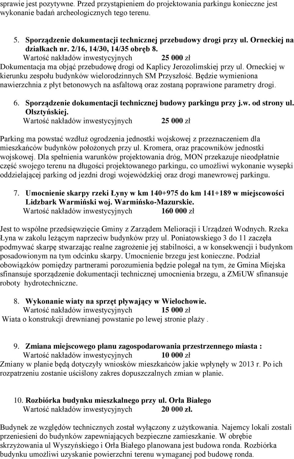 Orneckiej w kierunku zespołu budynków wielorodzinnych SM Przyszłość. Będzie wymieniona nawierzchnia z płyt betonowych na asfaltową oraz zostaną poprawione parametry drogi. 6.