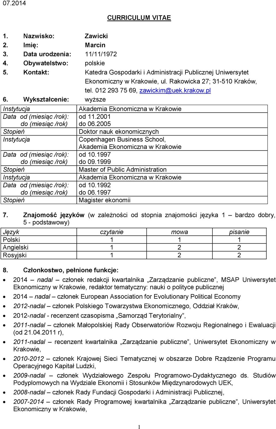 Wykształcenie: wyższe Instytucja Data od (miesiąc /rok): do (miesiąc /rok) Stopień Instytucja Data od (miesiąc /rok): do (miesiąc /rok) Stopień Instytucja Data od (miesiąc /rok): do (miesiąc /rok)