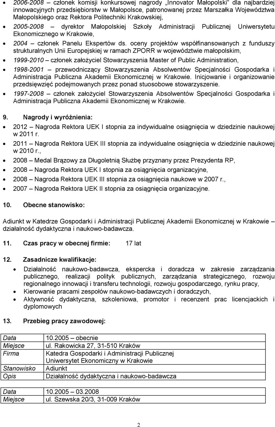 oceny projektów współfinansowanych z funduszy strukturalnych Unii Europejskiej w ramach ZPORR w województwie małopolskim, 1999-2010 członek założyciel Stowarzyszenia Master of Public Administration,