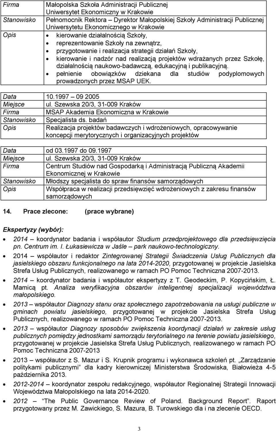 Szkołę, działalnością naukowo-badawczą, edukacyjną i publikacyjną. pełnienie obowiązków dziekana dla studiów podyplomowych prowadzonych przez MSAP UEK. Data 10.1997 09 2005 Miejsce ul.