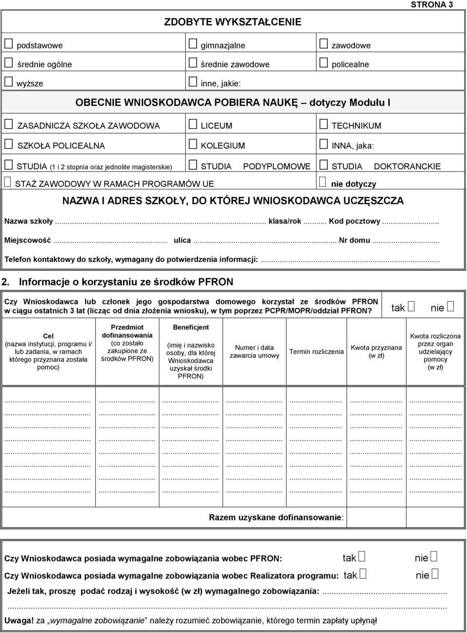 dotyczy NAZWA I ADRES SZKOŁY, DO KTÓREJ WNIOSKODAWCA UCZĘSZCZA Nazwa szkoły... klasa/rok... Kod pocztowy Miejscowość ulica... Nr domu.