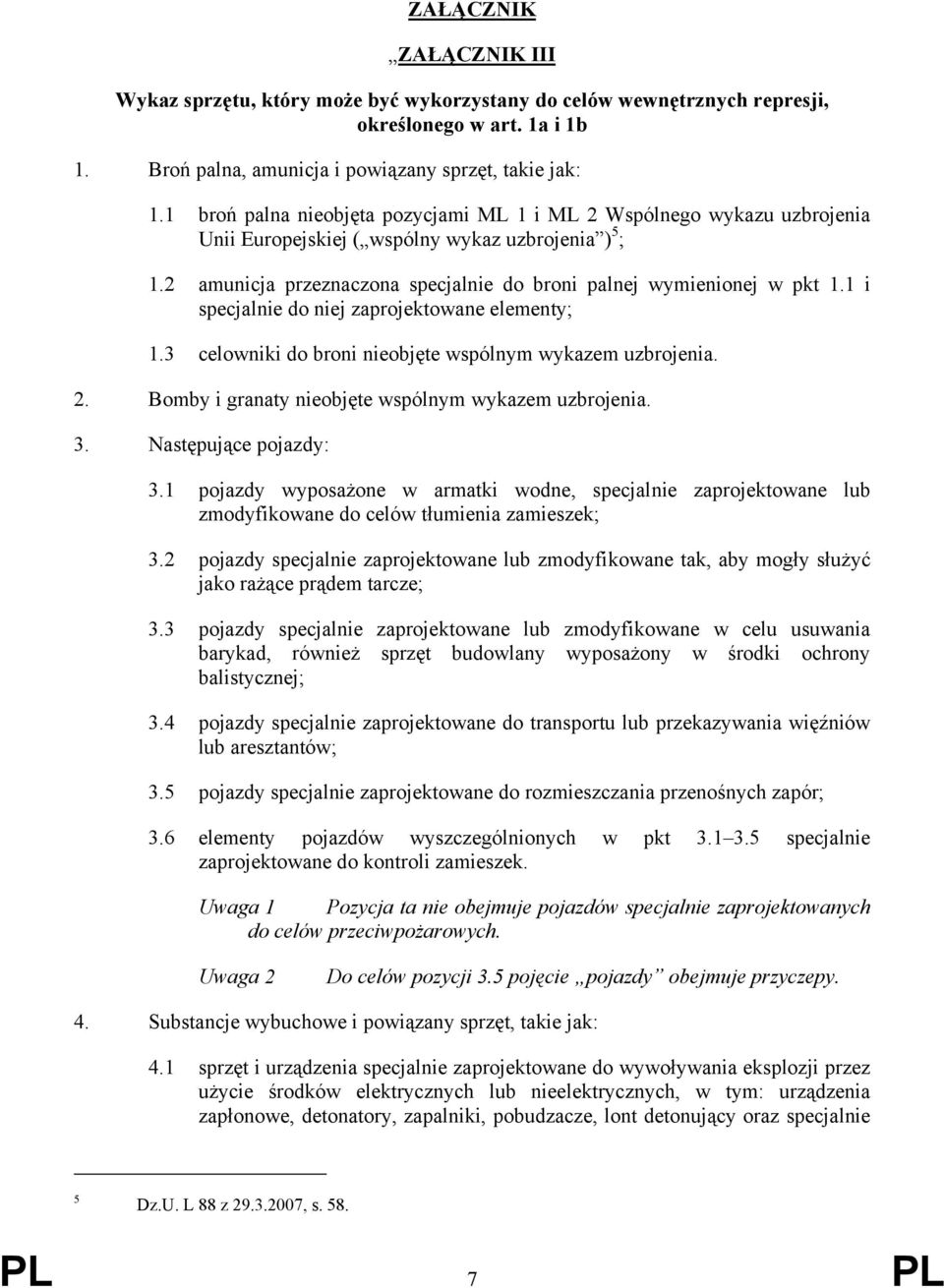 1 i specjalnie do niej zaprojektowane elementy; 1.3 celowniki do broni nieobjęte wspólnym wykazem uzbrojenia. 2. Bomby i granaty nieobjęte wspólnym wykazem uzbrojenia. 3. Następujące pojazdy: 3.