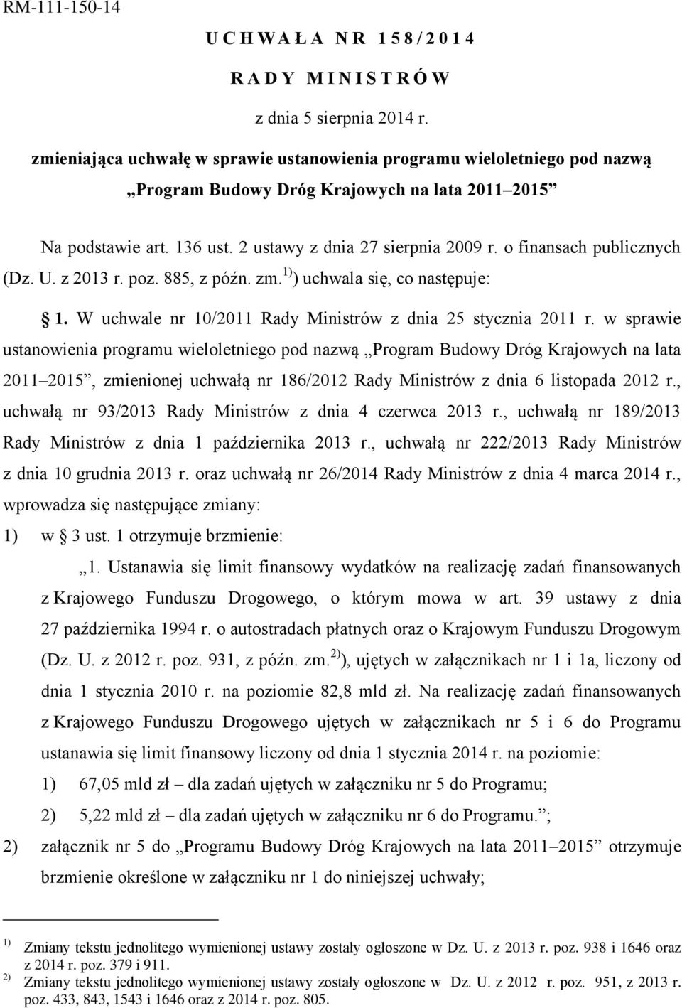 o finansach publicznych (Dz. U. z 2013 r. poz. 885, z późn. zm. 1) ) uchwala się, co następuje: 1. W uchwale nr 10/2011 Rady Ministrów z dnia 25 stycznia 2011 r.