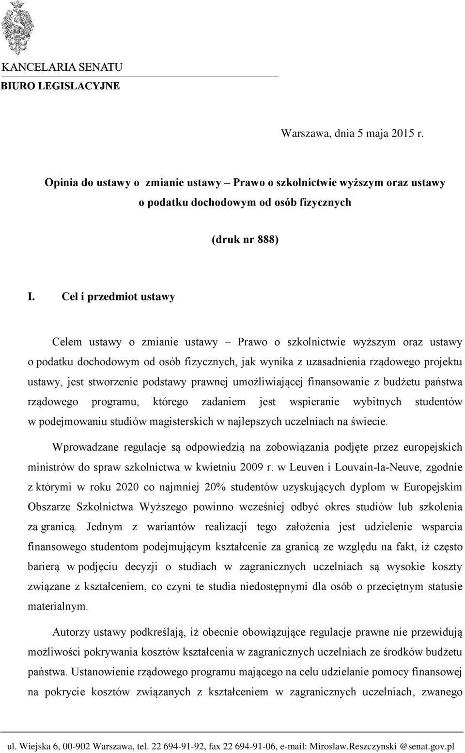 stworzenie podstawy prawnej umożliwiającej finansowanie z budżetu państwa rządowego programu, którego zadaniem jest wspieranie wybitnych studentów w podejmowaniu studiów magisterskich w najlepszych