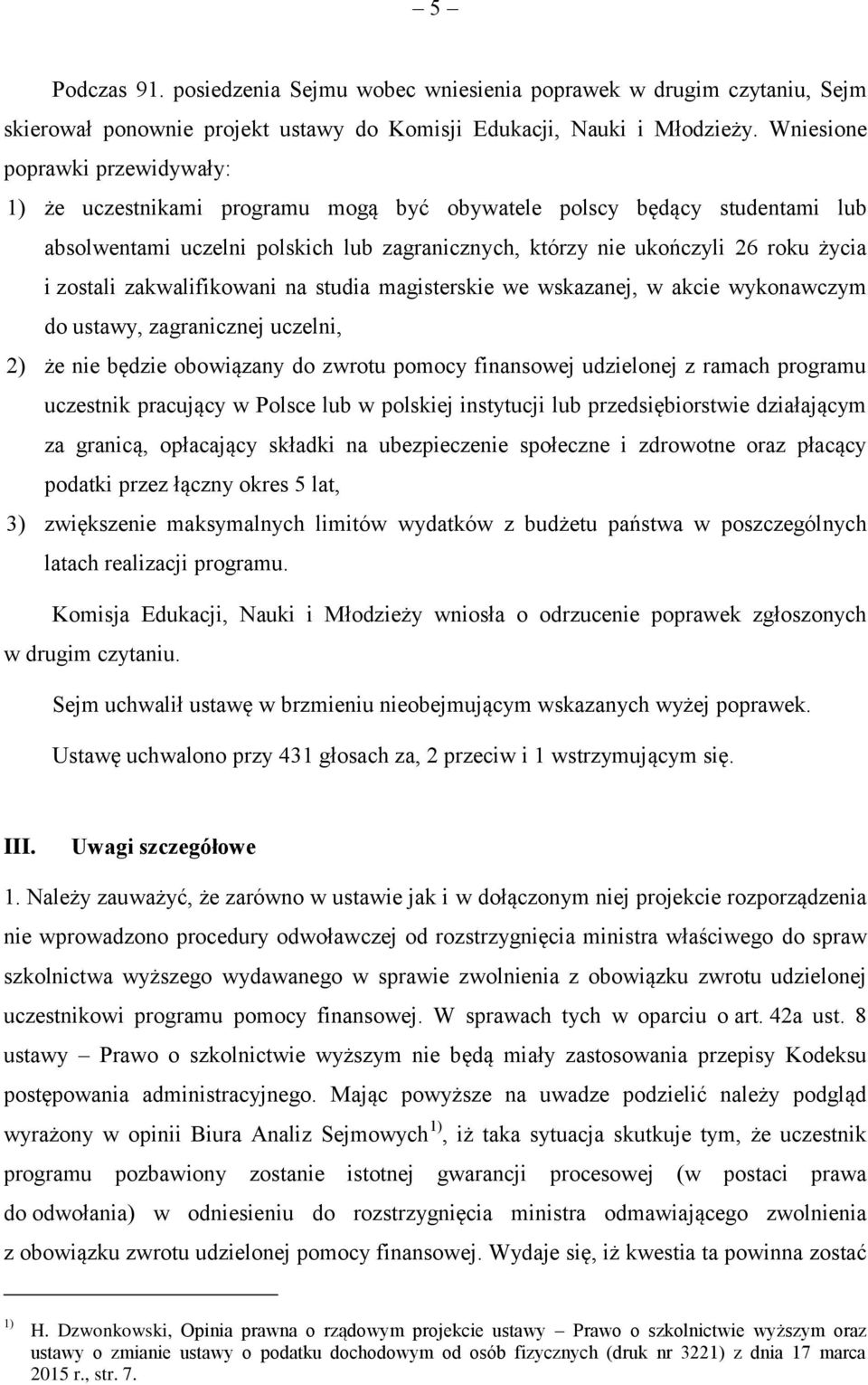 zostali zakwalifikowani na studia magisterskie we wskazanej, w akcie wykonawczym do ustawy, zagranicznej uczelni, 2) że nie będzie obowiązany do zwrotu pomocy finansowej udzielonej z ramach programu