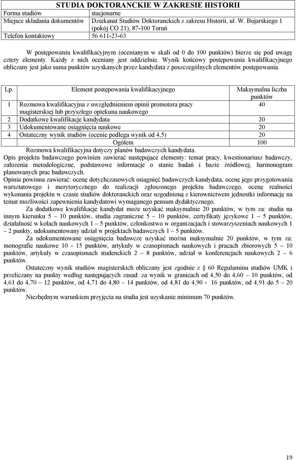 Bojarskiego 1 (pokój CO 21), 87-100 Toruń Telefon kontaktowy 56 611-23-63 W postępowaniu kwalifikacyjnym (ocenianym w skali od 0 do 100 ) bierze się pod uwagę obliczany jest jako suma uzyskanych