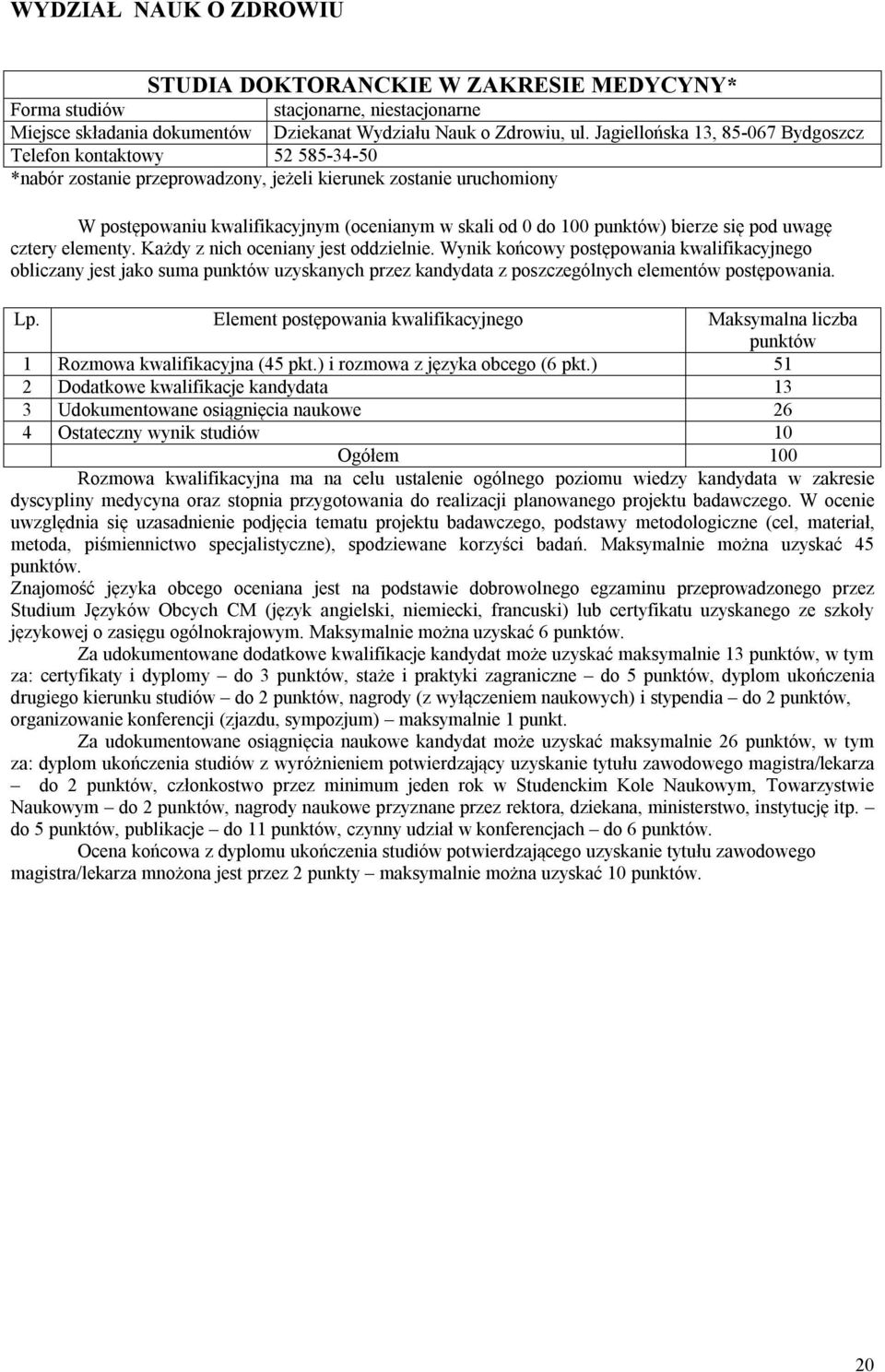 bierze się pod uwagę obliczany jest jako suma uzyskanych przez kandydata z poszczególnych elementów postępowania. 1 Rozmowa kwalifikacyjna (45 pkt.) i rozmowa z języka obcego (6 pkt.