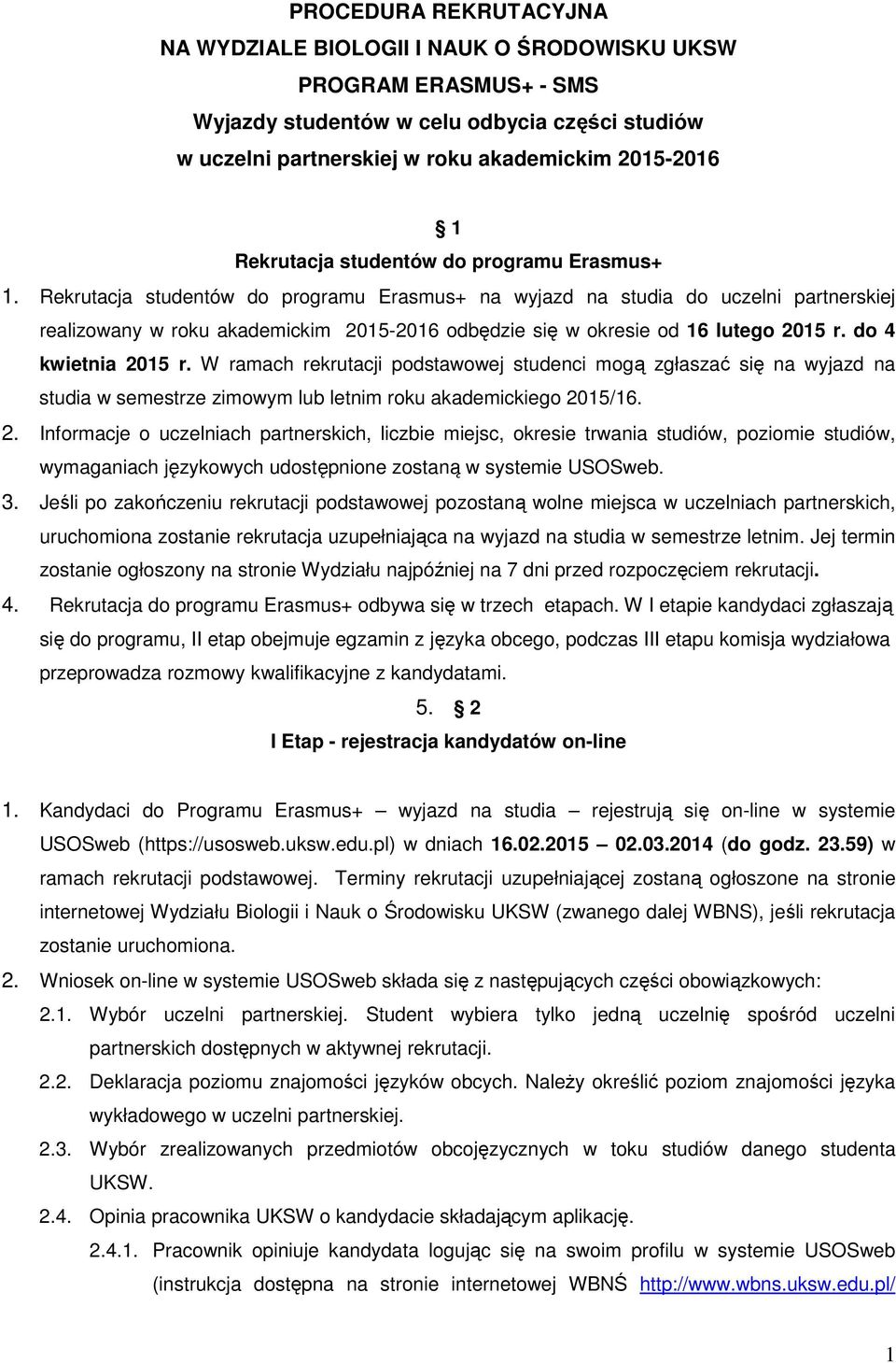 Rekrutacja studentów do programu Erasmus+ na wyjazd na studia do uczelni partnerskiej realizowany w roku akademickim 2015-2016 odbędzie się w okresie od 16 lutego 2015 r. do 4 kwietnia 2015 r.