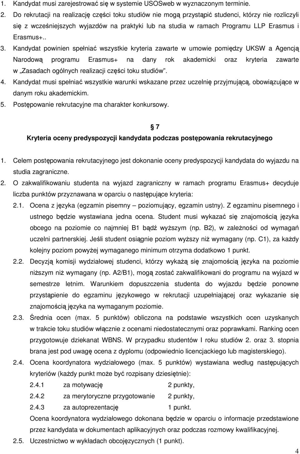 Kandydat powinien spełniać wszystkie kryteria zawarte w umowie pomiędzy UKSW a Agencją Narodową programu Erasmus+ na dany rok akademicki oraz kryteria zawarte w Zasadach ogólnych realizacji części