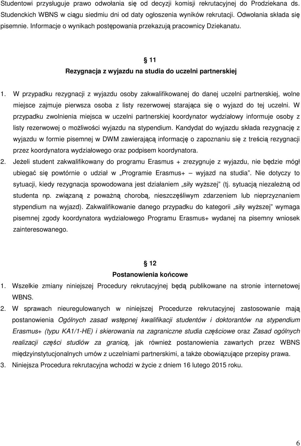 W przypadku rezygnacji z wyjazdu osoby zakwalifikowanej do danej uczelni partnerskiej, wolne miejsce zajmuje pierwsza osoba z listy rezerwowej starająca się o wyjazd do tej uczelni.