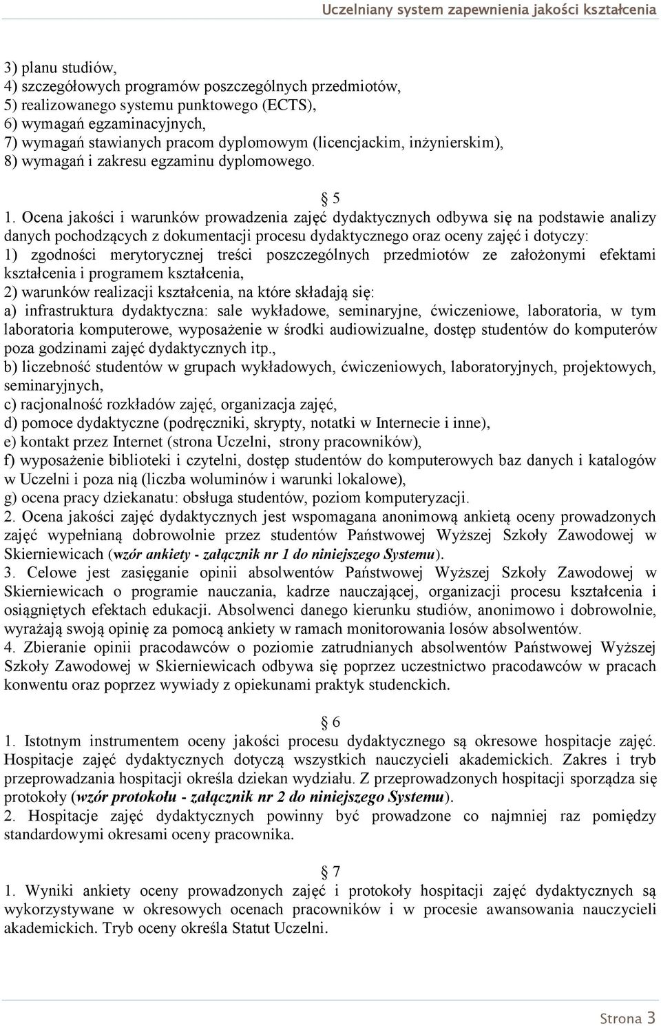 Ocena jakości i warunków prowadzenia zajęć dydaktycznych odbywa się na podstawie analizy danych pochodzących z dokumentacji procesu dydaktycznego oraz oceny zajęć i dotyczy: ) zgodności merytorycznej