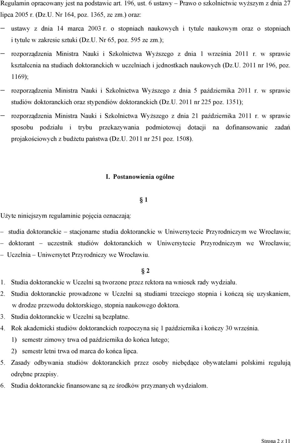w sprawie kształcenia na studiach doktoranckich w uczelniach i jednostkach naukowych (Dz.U. 2011 nr 196, poz. 1169); rozporządzenia Ministra Nauki i Szkolnictwa Wyższego z dnia 5 października 2011 r.
