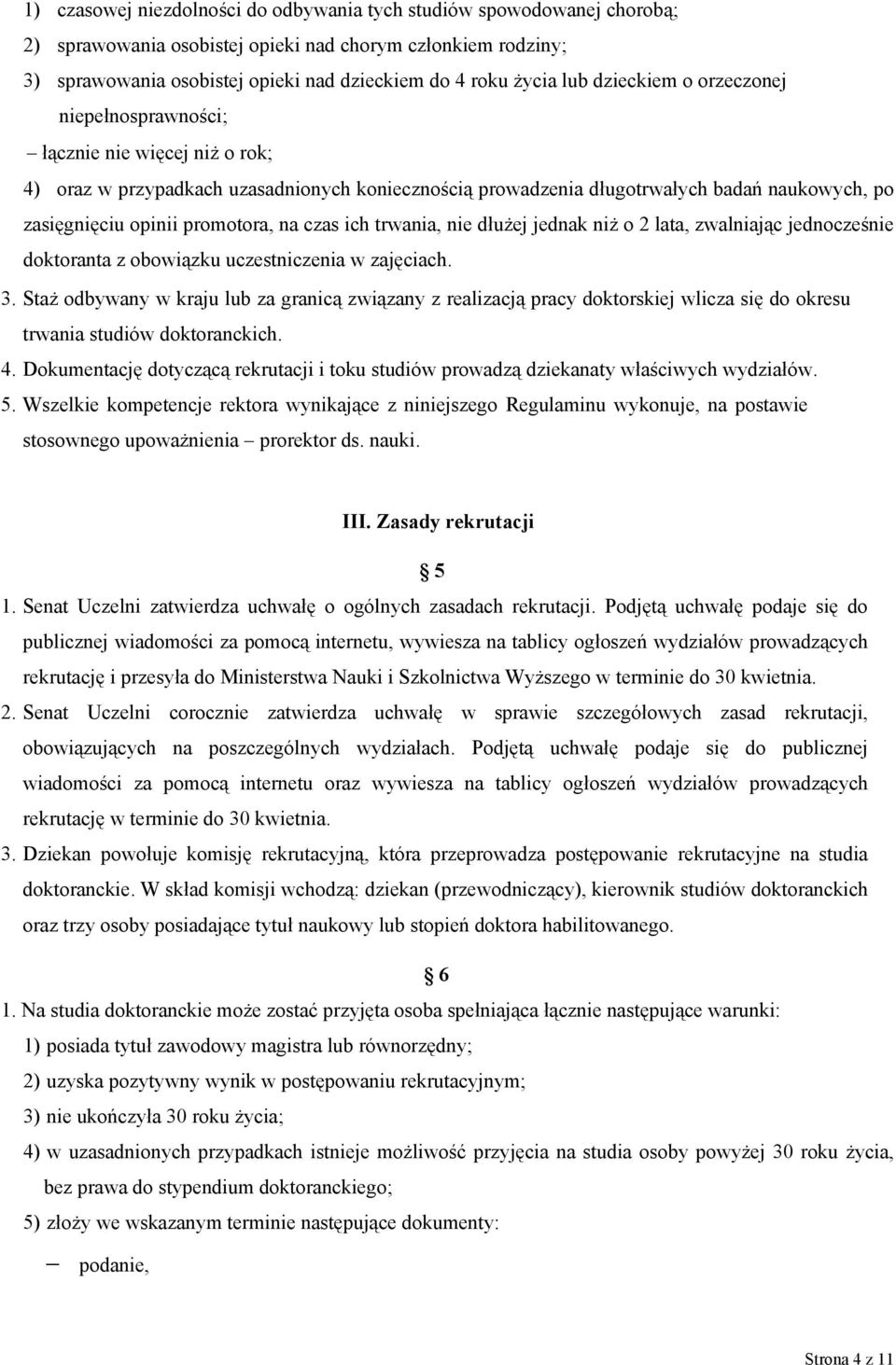 promotora, na czas ich trwania, nie dłużej jednak niż o 2 lata, zwalniając jednocześnie doktoranta z obowiązku uczestniczenia w zajęciach. 3.