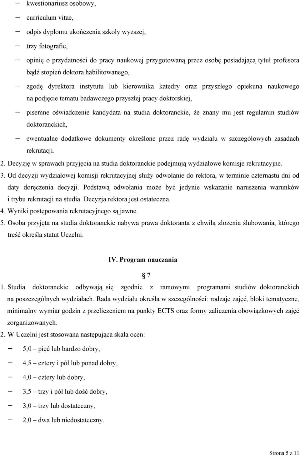 kandydata na studia doktoranckie, że znany mu jest regulamin studiów doktoranckich, ewentualne dodatkowe dokumenty określone przez radę wydziału w szczegółowych zasadach rekrutacji. 2.