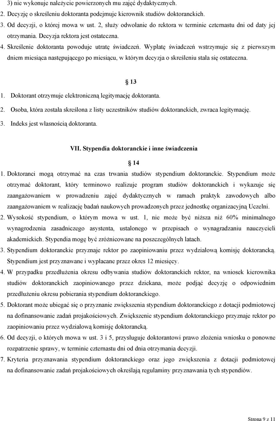 Wypłatę świadczeń wstrzymuje się z pierwszym dniem miesiąca następującego po miesiącu, w którym decyzja o skreśleniu stała się ostateczna. 13 1.