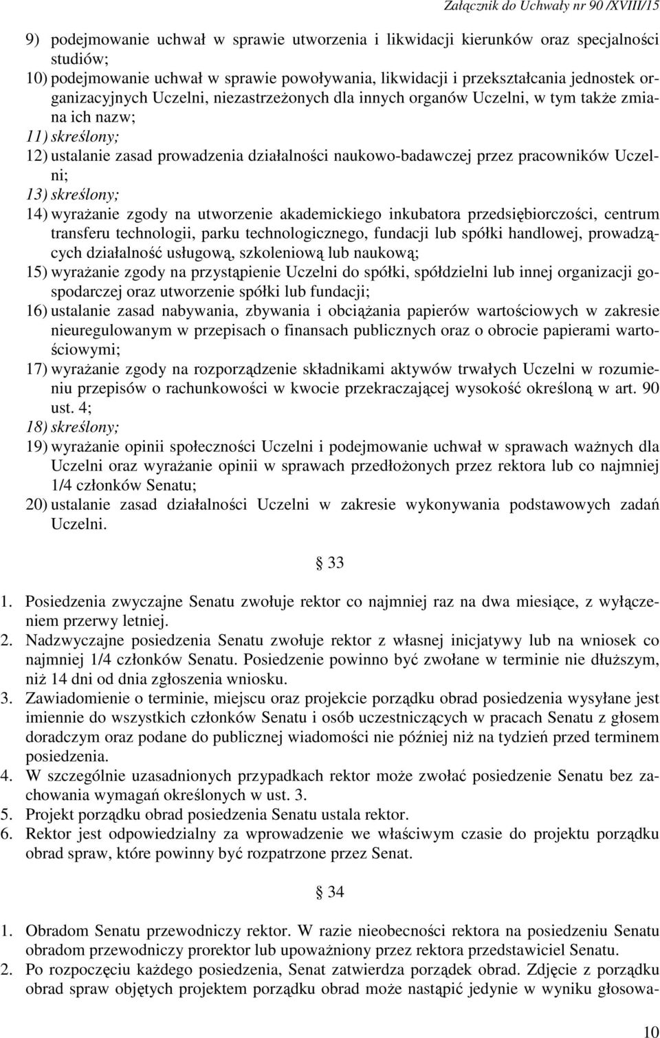 skreślony; 14) wyrażanie zgody na utworzenie akademickiego inkubatora przedsiębiorczości, centrum transferu technologii, parku technologicznego, fundacji lub spółki handlowej, prowadzących