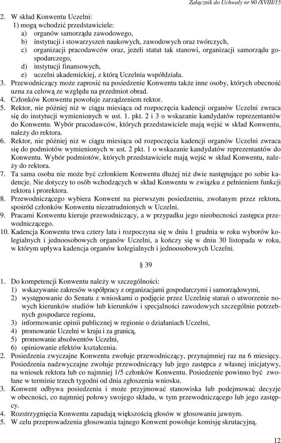 Przewodniczący może zaprosić na posiedzenie Konwentu także inne osoby, których obecność uzna za celową ze względu na przedmiot obrad. 4. Członków Konwentu powołuje zarządzeniem rektor. 5.