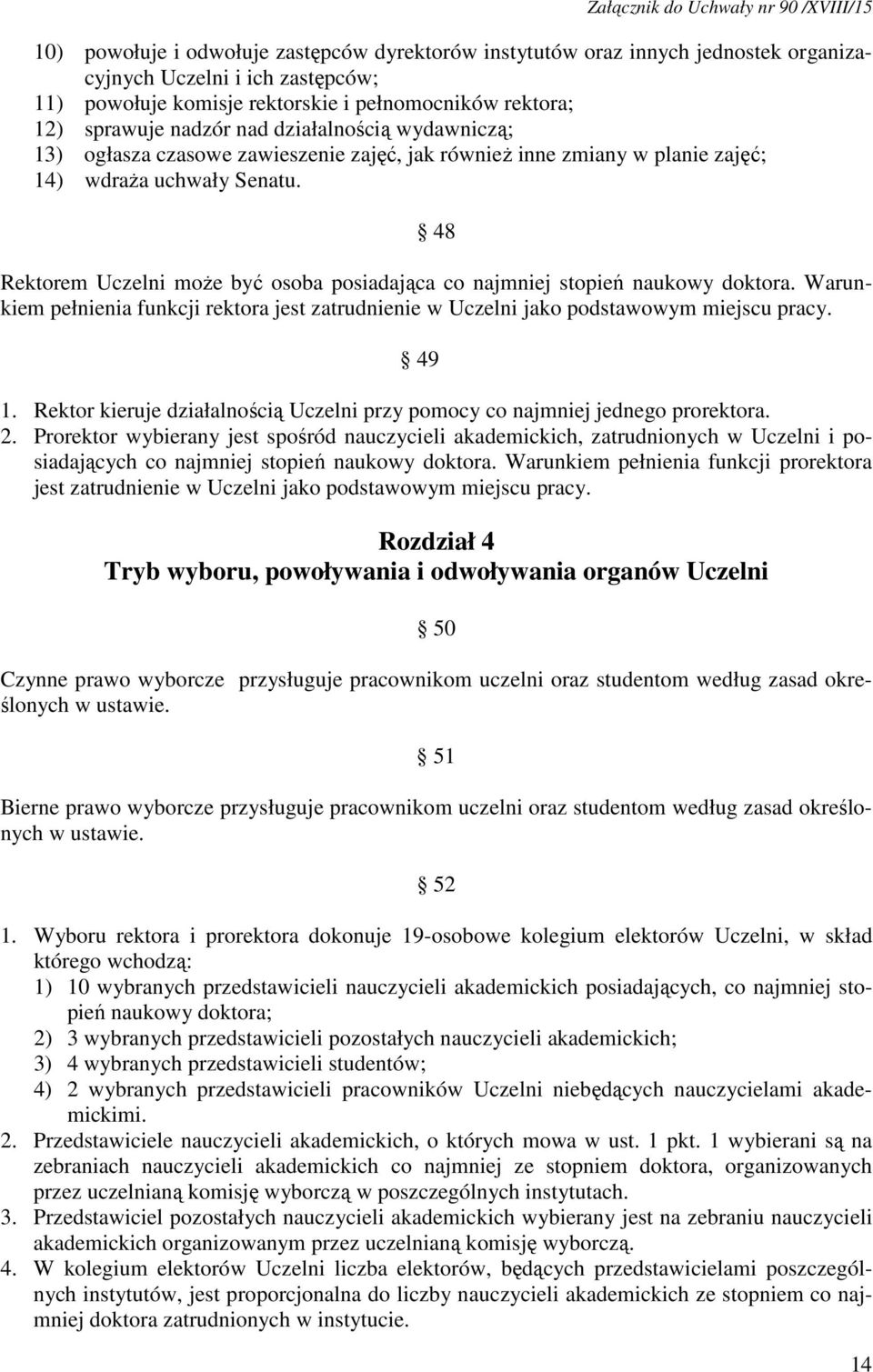 48 Rektorem Uczelni może być osoba posiadająca co najmniej stopień naukowy doktora. Warunkiem pełnienia funkcji rektora jest zatrudnienie w Uczelni jako podstawowym miejscu pracy. 49 1.