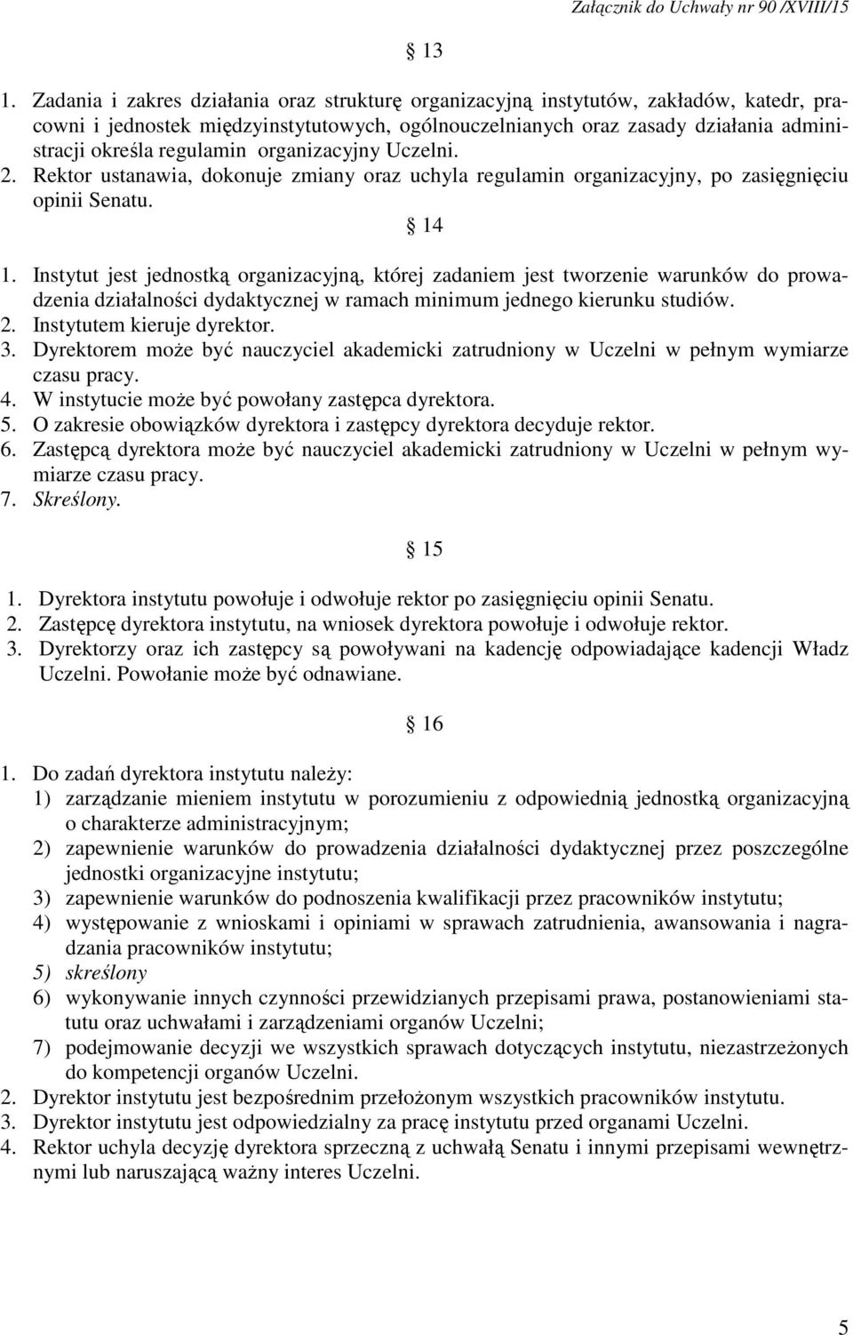 Instytut jest jednostką organizacyjną, której zadaniem jest tworzenie warunków do prowadzenia działalności dydaktycznej w ramach minimum jednego kierunku studiów. 2. Instytutem kieruje dyrektor. 3.