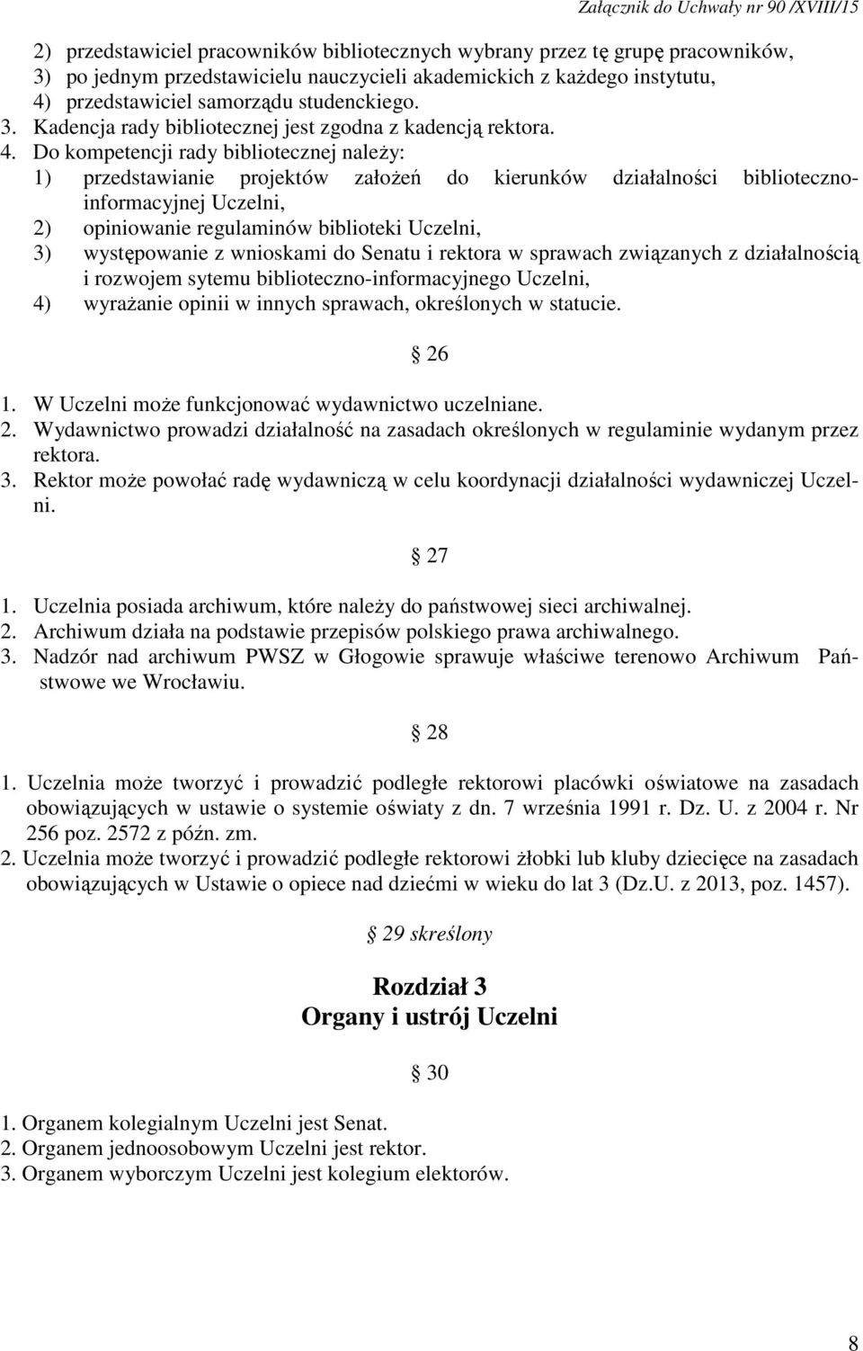 występowanie z wnioskami do Senatu i rektora w sprawach związanych z działalnością i rozwojem sytemu biblioteczno-informacyjnego Uczelni, 4) wyrażanie opinii w innych sprawach, określonych w statucie.