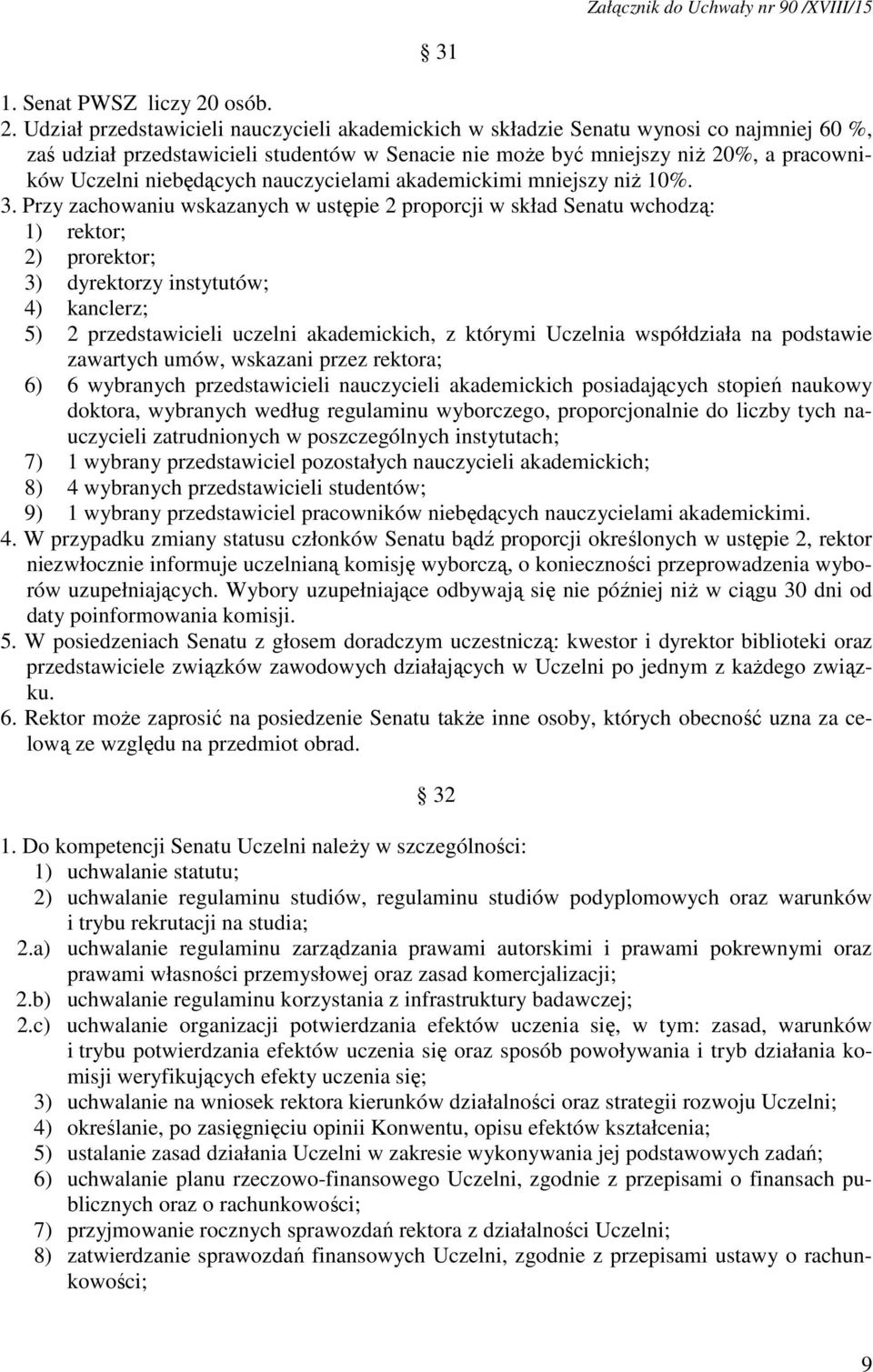 Udział przedstawicieli nauczycieli akademickich w składzie Senatu wynosi co najmniej 60 %, zaś udział przedstawicieli studentów w Senacie nie może być mniejszy niż 20%, a pracowników Uczelni